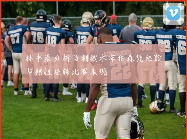 林书豪分析马刺战术布伦森凭经验与韧性逆转比赛表现