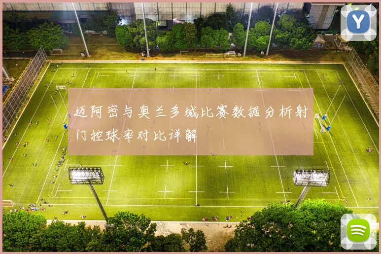 迈阿密与奥兰多城比赛数据分析射门控球率对比详解
